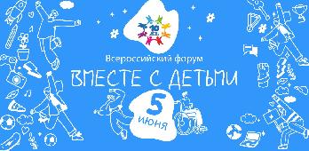 Присоединяйтесь к V Всероссийскому онлайн-форуму «Вместе с детьми» 5 июня 2024 года!