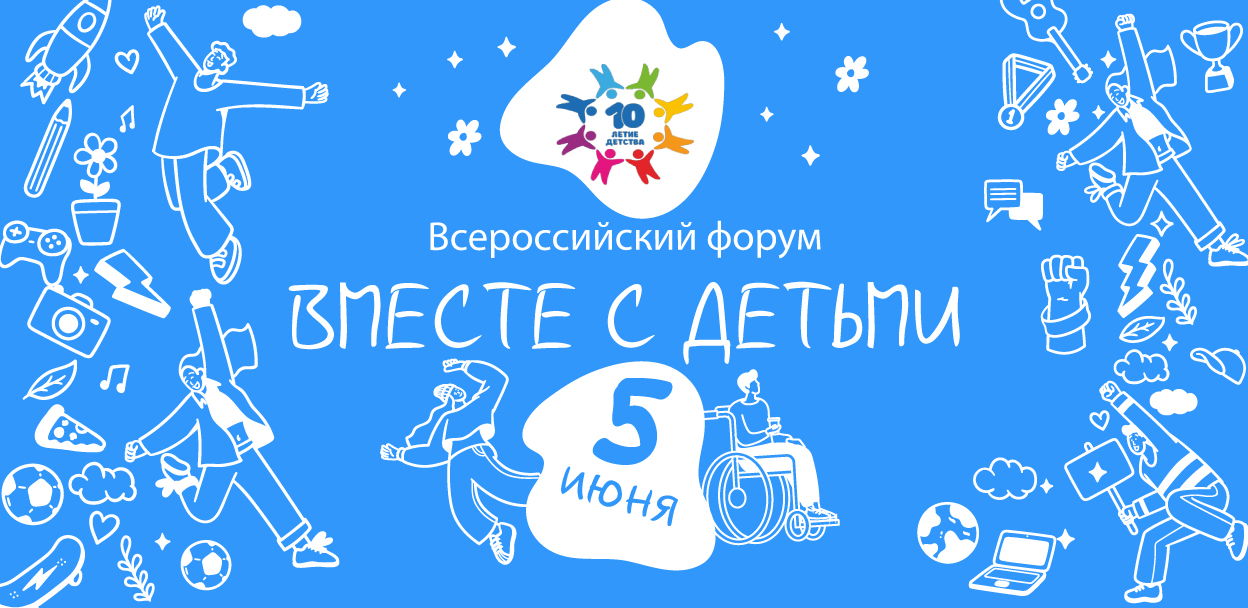 Присоединяйтесь к V Всероссийскому онлайн-форуму «Вместе с детьми» 5 июня 2024 года! 